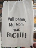 Well Damn My Mom Was Right, cotton tea towel.